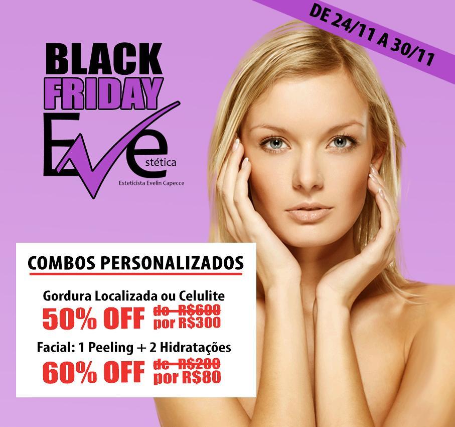 PROMOÇÃO BLACK FRIDAY EVESTÉTICA

Nós preparamos para vocês muito mais que uma simples promoção de Black Friday! Queremos você com estilo para próximo verão, por isso não dá para ser apenas um dia! De 24/11 a 30/11.

Combos Personalizados:

1. Gordura Localizada 
ou

2. Celulite **10 sessões com 50% OFF, de R$600 por R$300** Facial **1 Peeling + 2 hidratações com 60% OFF, de R$200 por R$80** Agenda limitada!

Tel: 3534-0031

www.evestetica.com.br #Evestetica #tratamento #estetica #beleza #rejuvenescimento #laser #colageno #mulher #autoestima #aparência #estrias #saudavel #pelebonita #botox #saude #bonitaparaoverao #emagrecer #pernas #fitness #rejuvenescimento #depilação #depilaçãoAlaser #blackfriday #oferta #promoção #celulite #emagrecimento #gorduralocalizada #peeling #hidratação